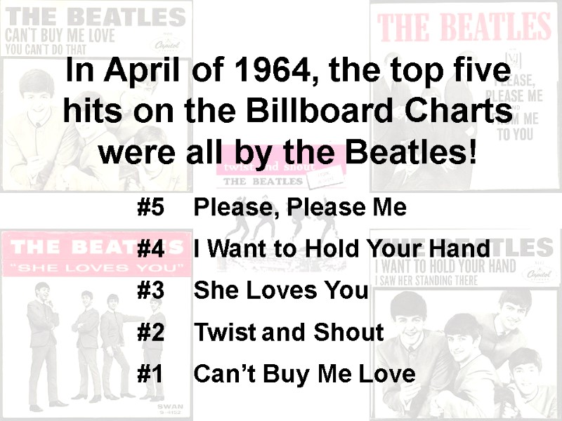 In April of 1964, the top five hits on the Billboard Charts were all
